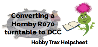 Hobby Trax Helpsheet - Converting a Hornby R070 turntable to DCC